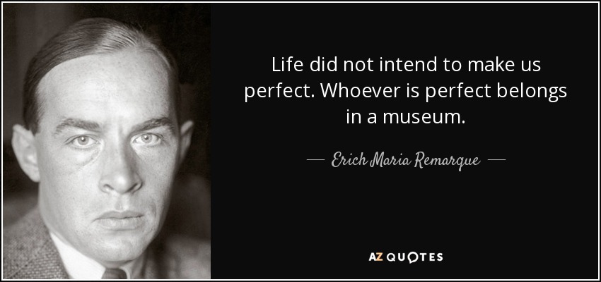 quote-life-did-not-intend-to-make-us-perfect-whoever-is-perfect-belongs-in-a-museum-erich-maria-remarque-39-79-05